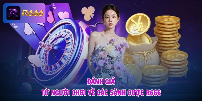 Đánh giá từ người chơi về các sảnh cược R666