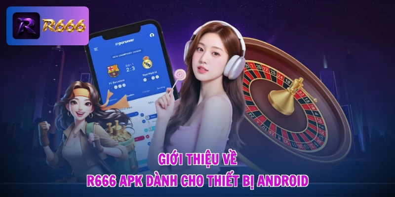 Giới thiệu về R666 apk dành cho thiết bị Android